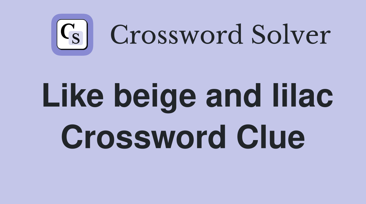 Like beige and lilac Crossword Clue