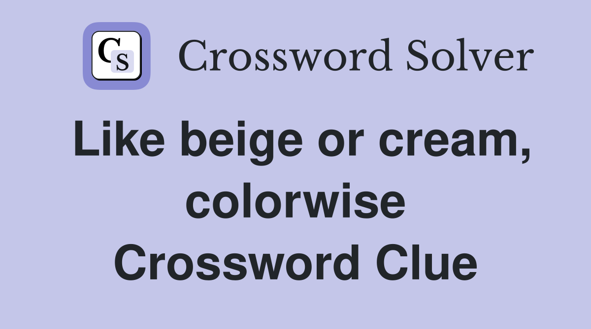 Like beige or cream, colorwise Crossword Clue