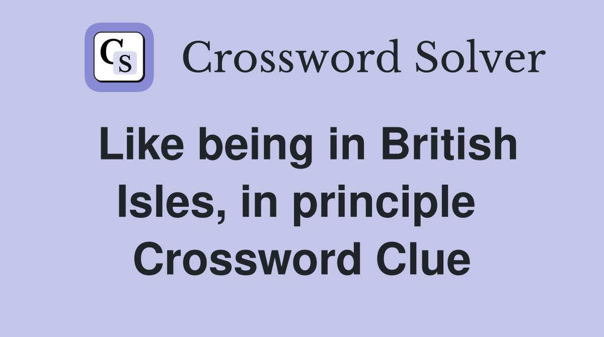 Like being in British Isles, in principle  Crossword Clue