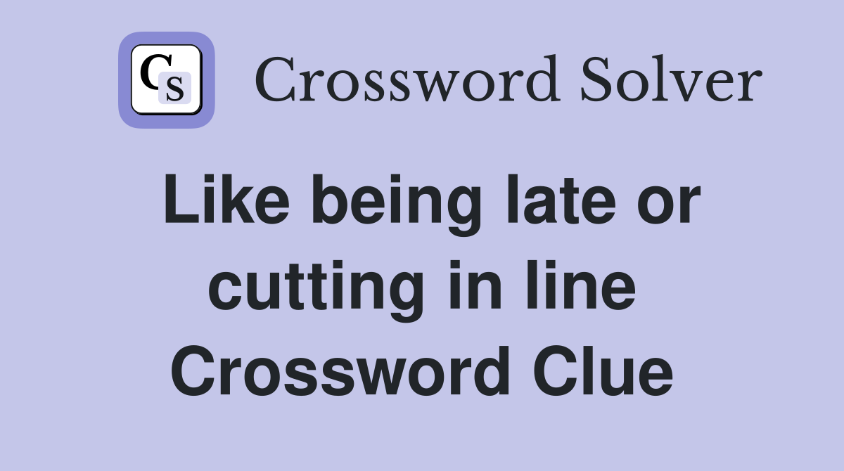 Like being late or cutting in line Crossword Clue