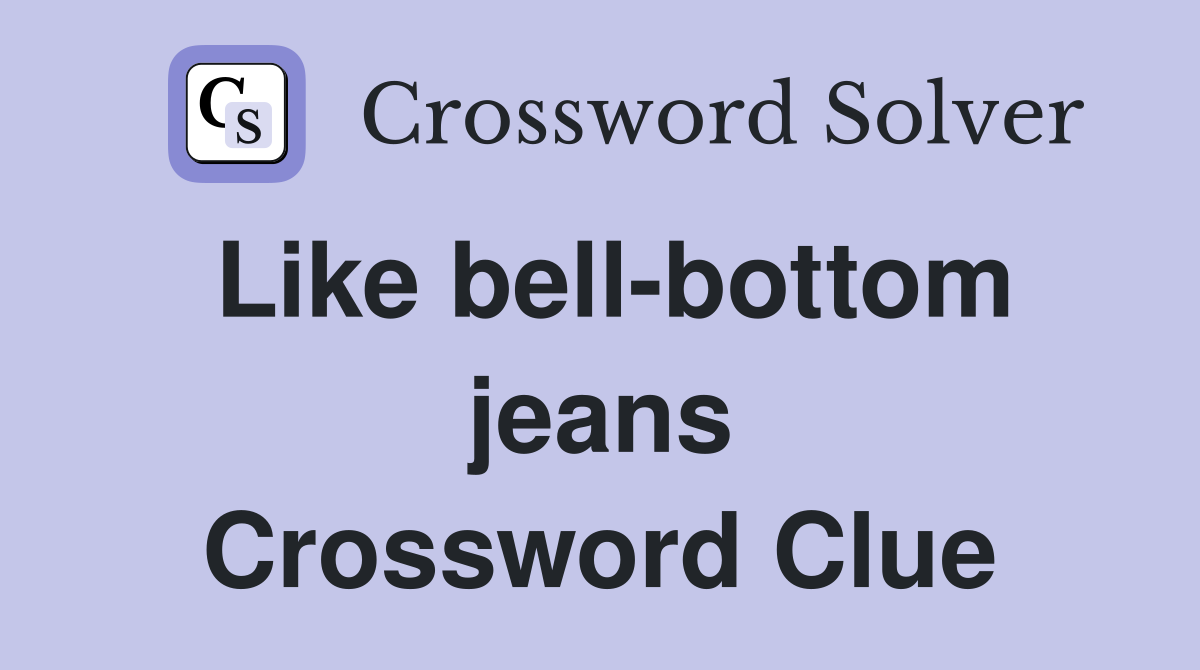 Like bell-bottom jeans Crossword Clue