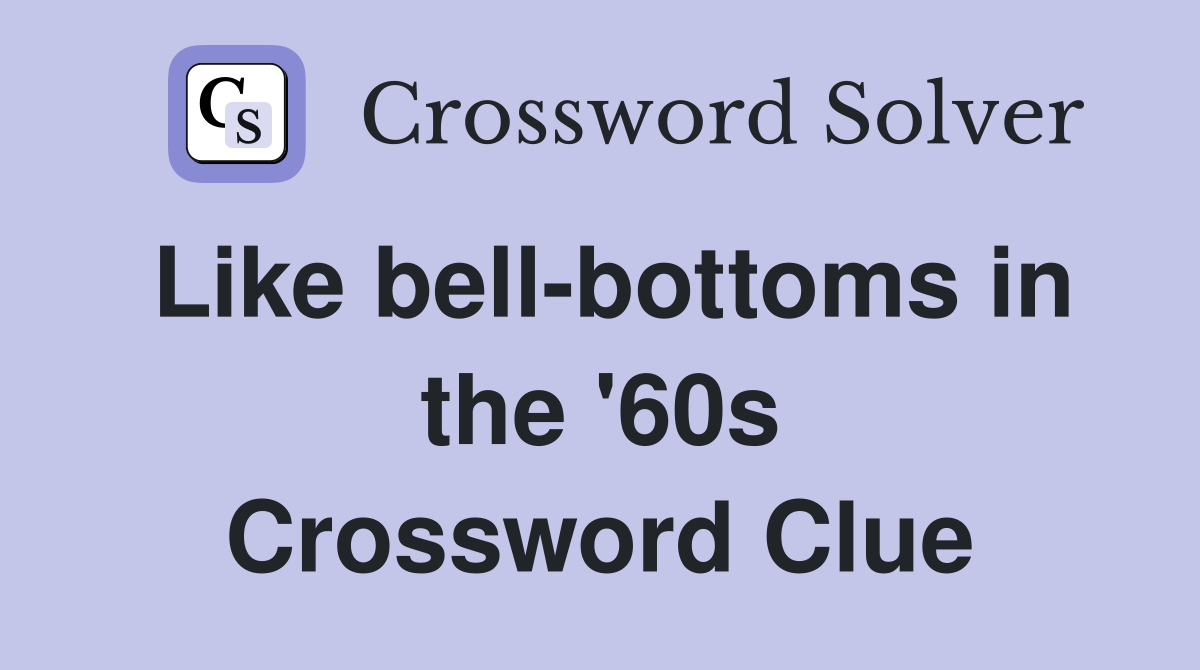 Like bell-bottoms in the '60s Crossword Clue