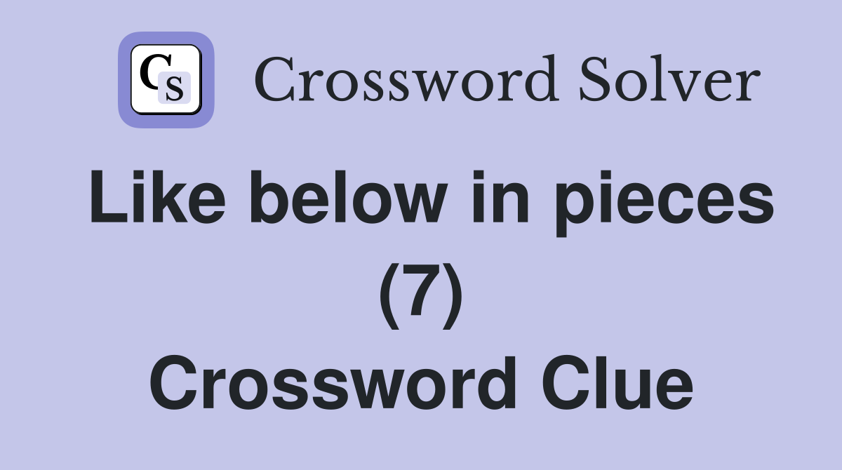 Like below in pieces (7) Crossword Clue