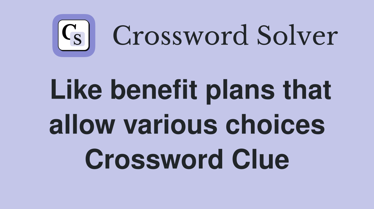 Like benefit plans that allow various choices Crossword Clue