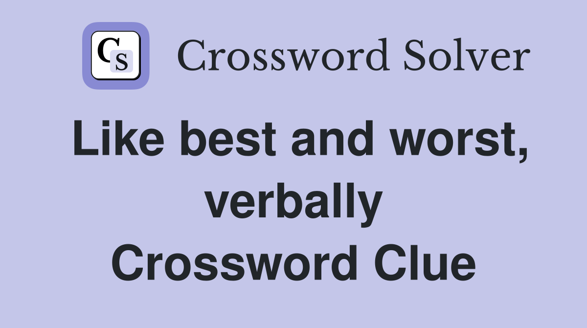 Like best and worst, verbally Crossword Clue