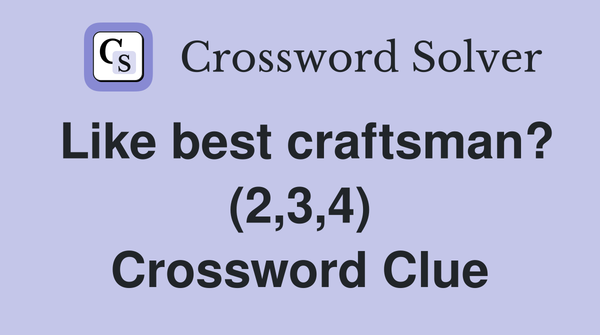 Like best craftsman? (2,3,4) Crossword Clue