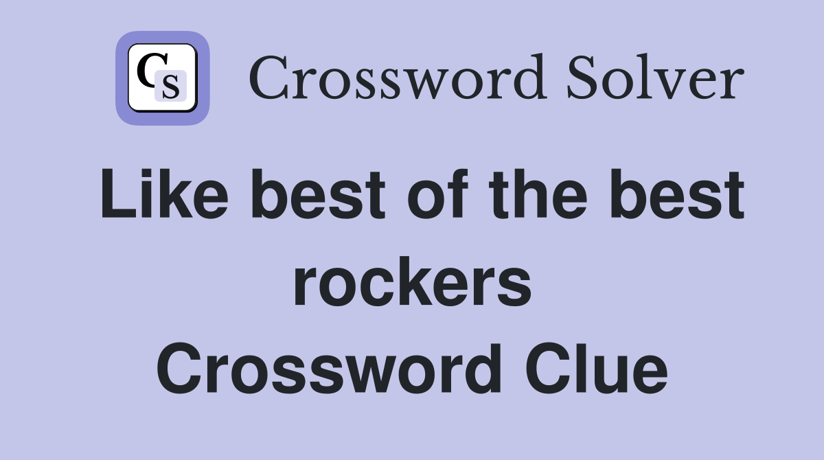 Like best of the best rockers Crossword Clue