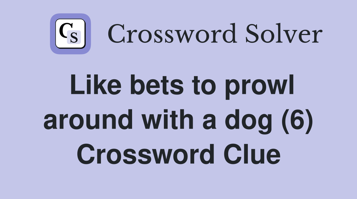 Like bets to prowl around with a dog (6) Crossword Clue