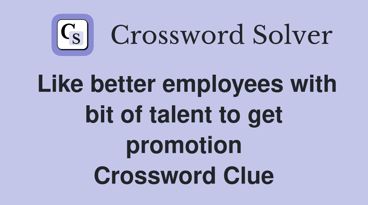 Like better employees with bit of talent to get promotion Crossword Clue