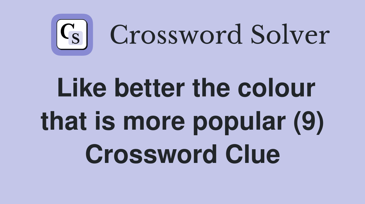 Like better the colour that is more popular (9) Crossword Clue