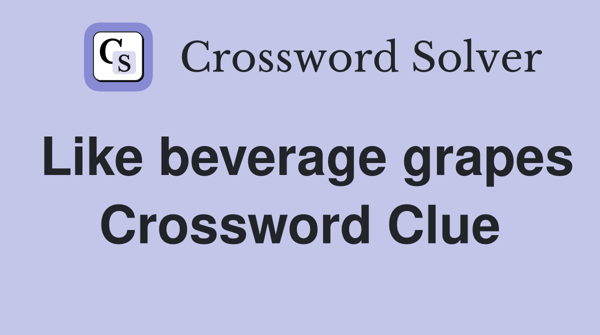Like beverage grapes Crossword Clue