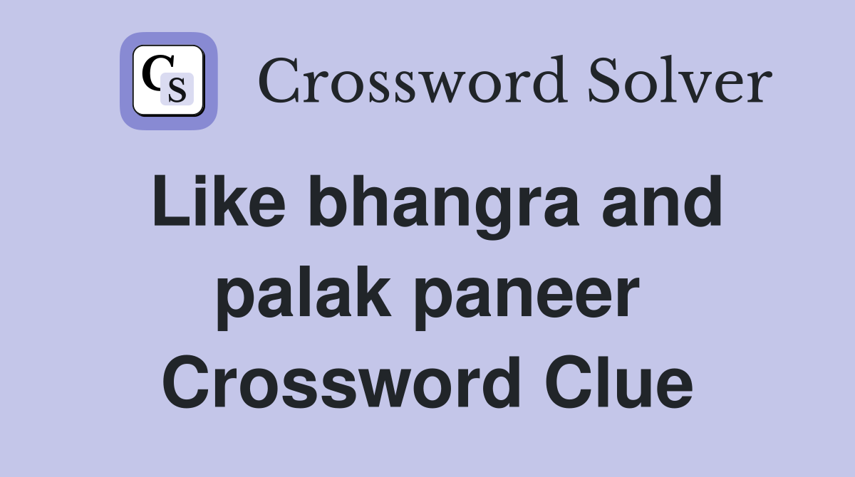 Like bhangra and palak paneer Crossword Clue