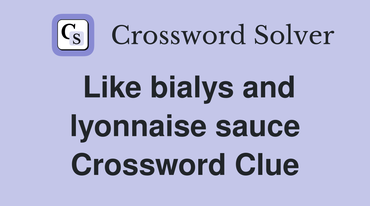 Like bialys and lyonnaise sauce Crossword Clue