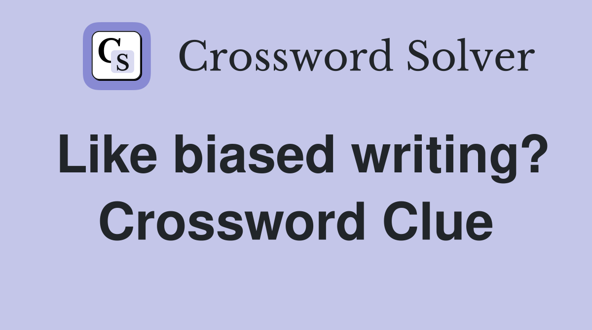 Like biased writing? Crossword Clue