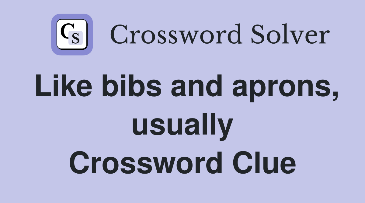 Like bibs and aprons, usually Crossword Clue