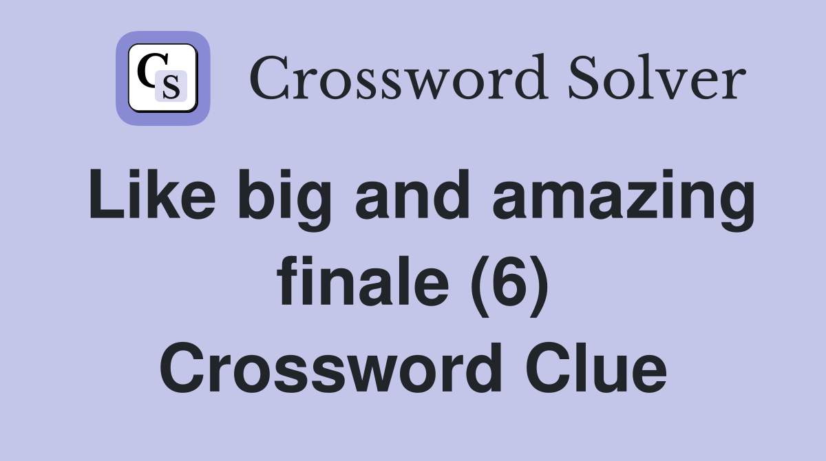 Like big and amazing finale (6) Crossword Clue