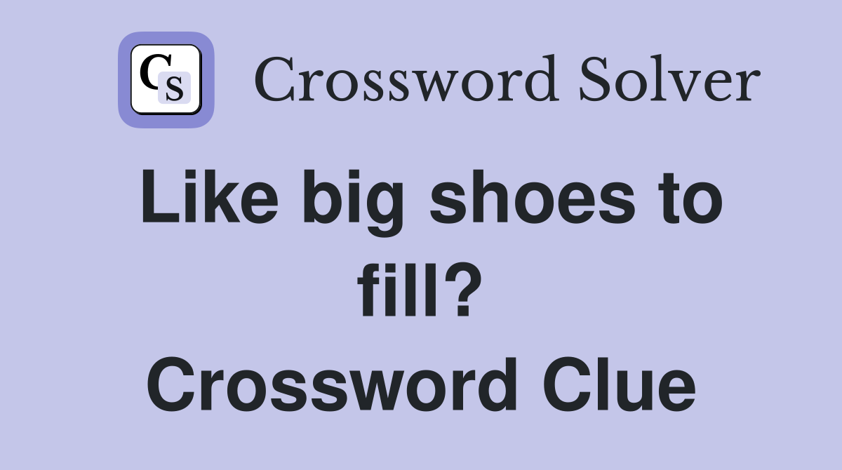Like big shoes to fill? Crossword Clue