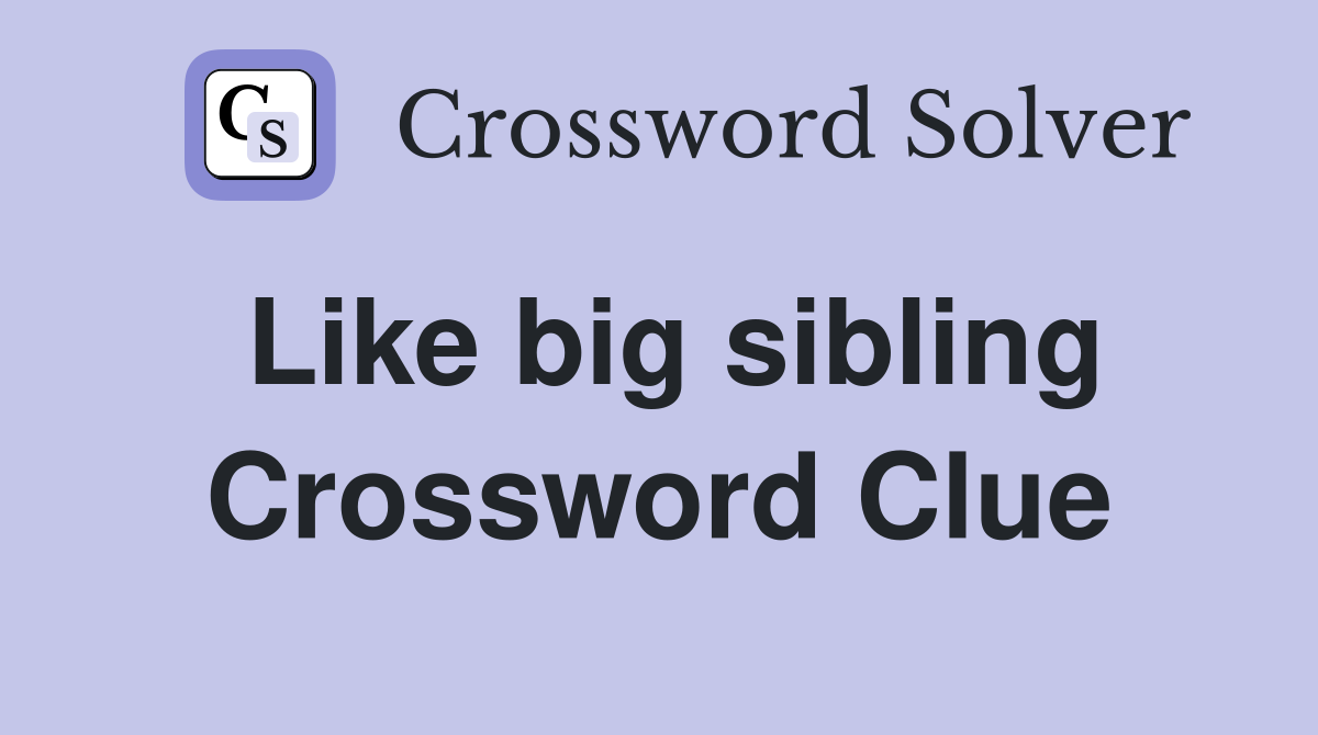 Like big sibling Crossword Clue