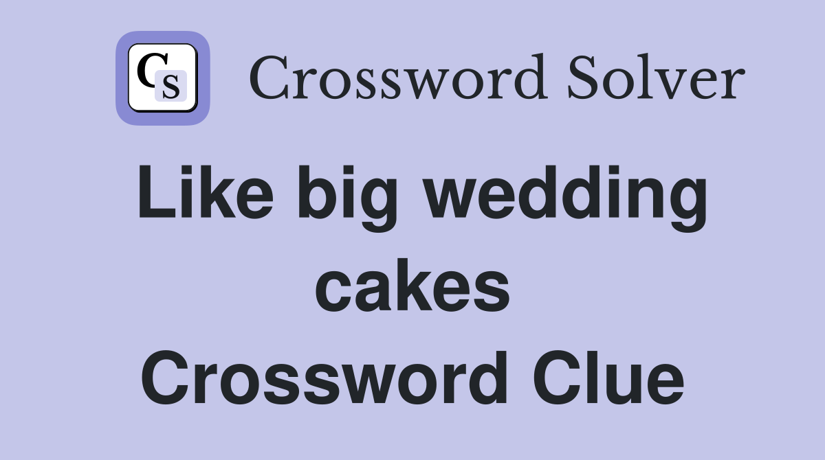 Like big wedding cakes Crossword Clue