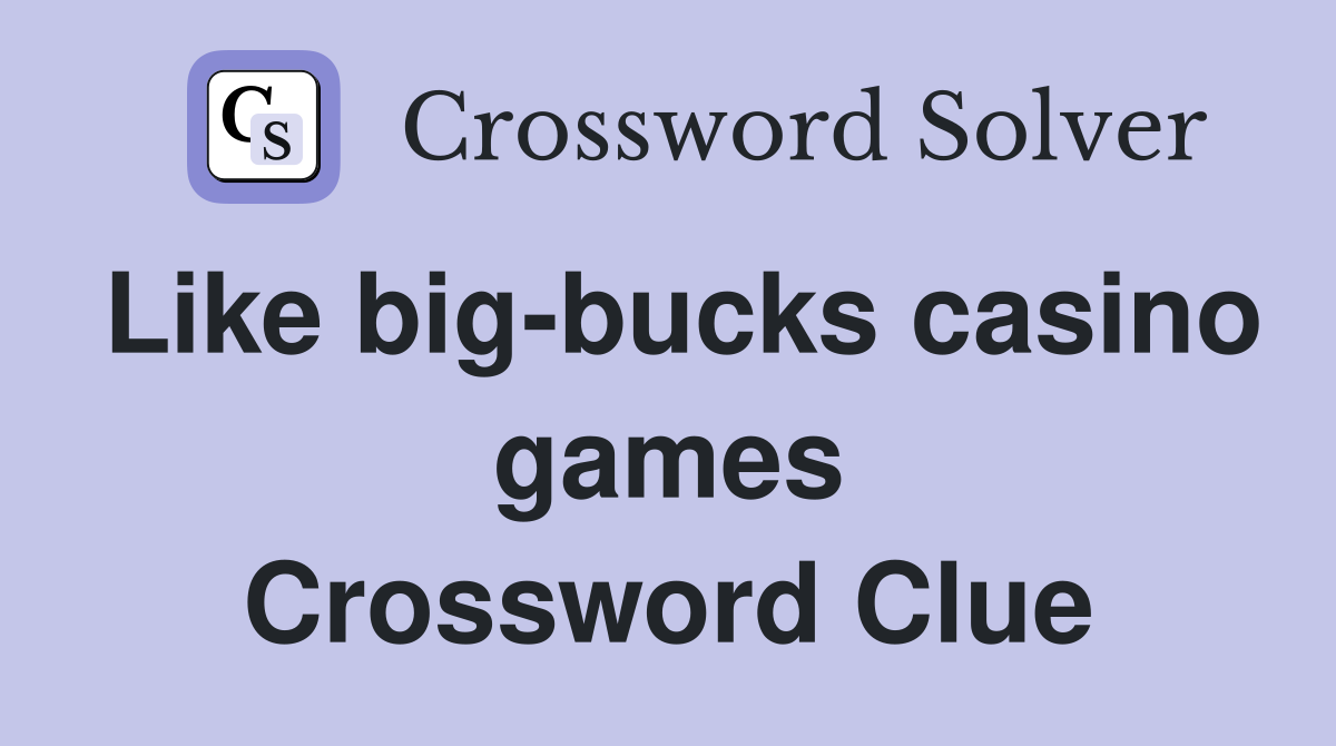 Like big-bucks casino games Crossword Clue