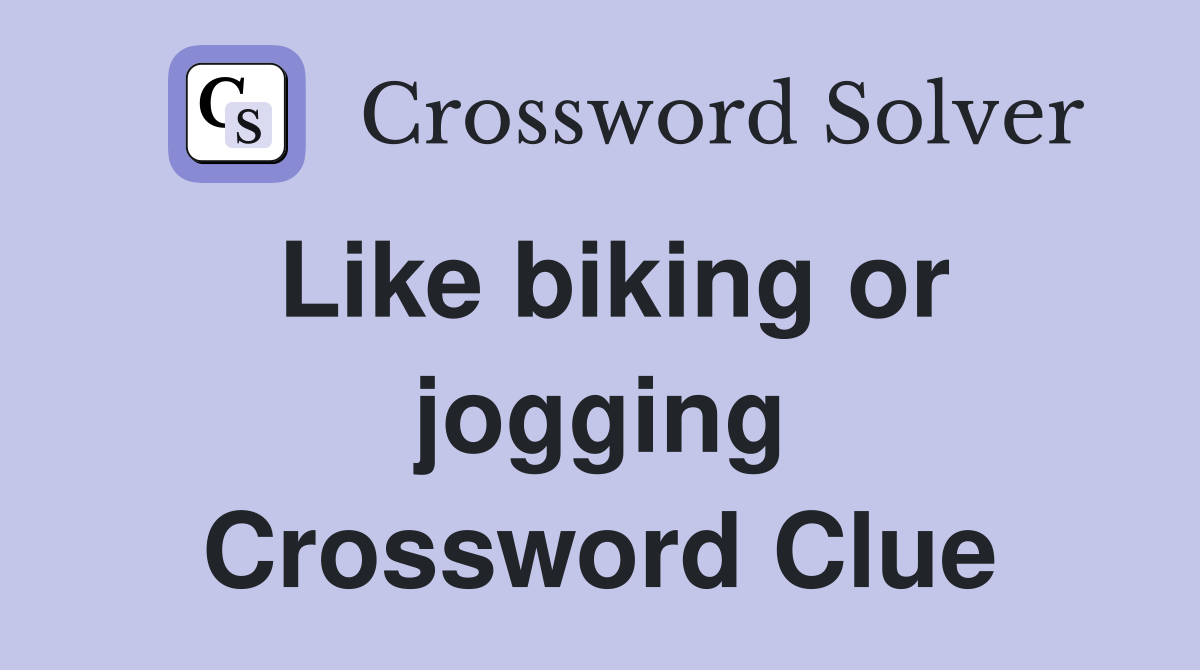 Like biking or jogging Crossword Clue