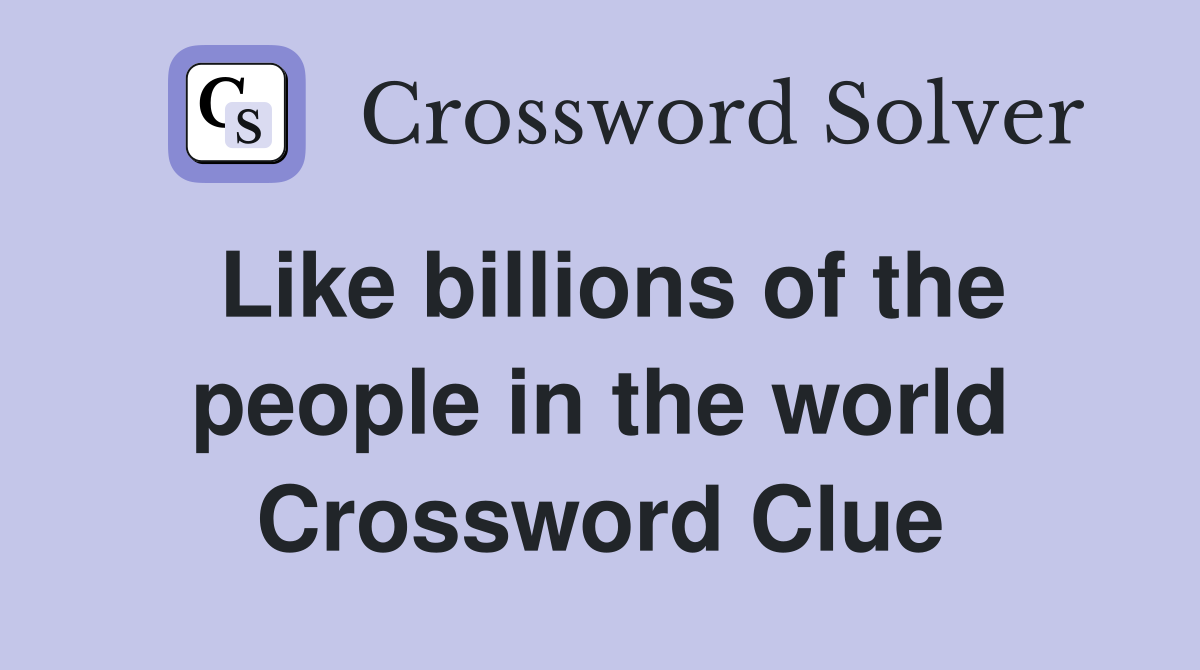 Like billions of the people in the world Crossword Clue