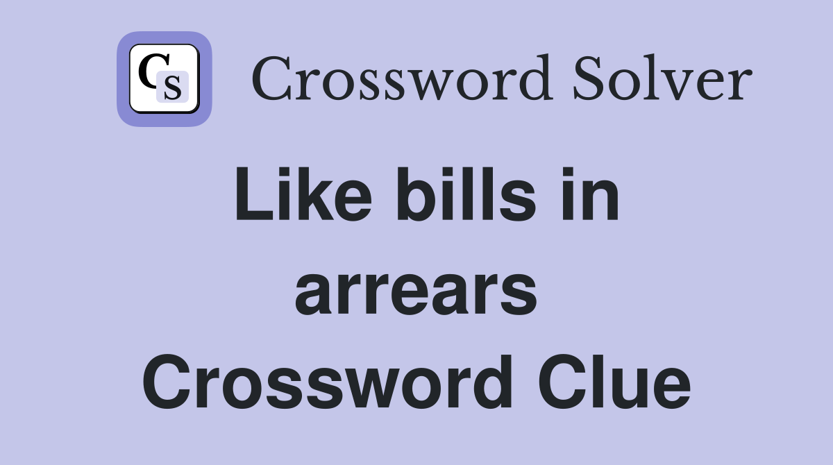 Like bills in arrears Crossword Clue