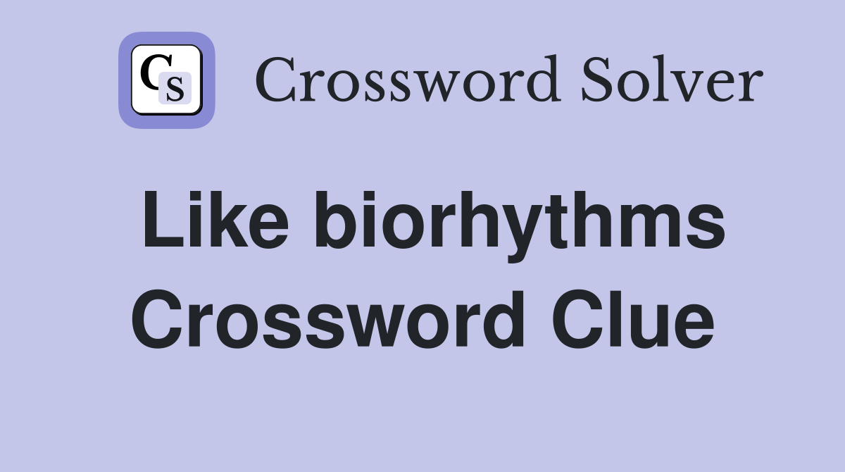 Like biorhythms Crossword Clue