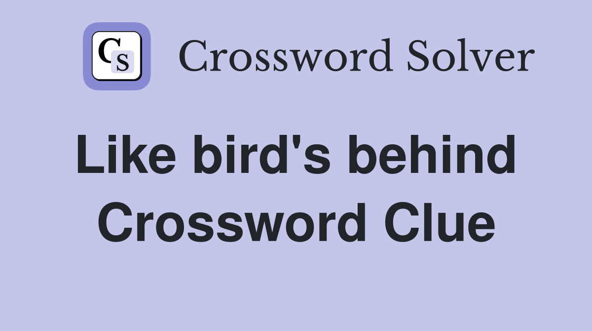 Like bird's behind  Crossword Clue
