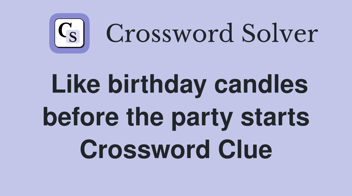 Like birthday candles before the party starts Crossword Clue