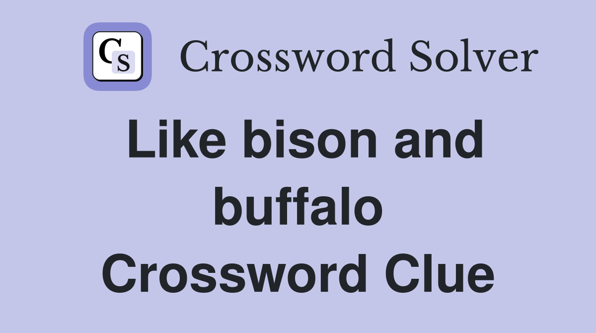 Like bison and buffalo Crossword Clue