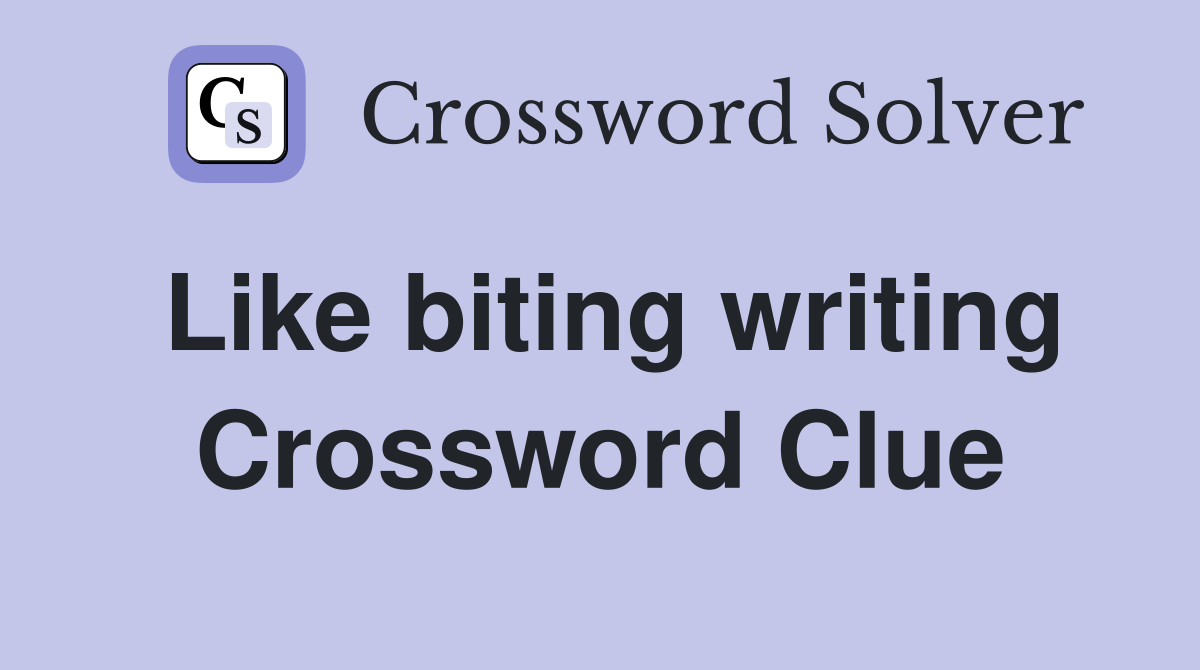 Like biting writing Crossword Clue