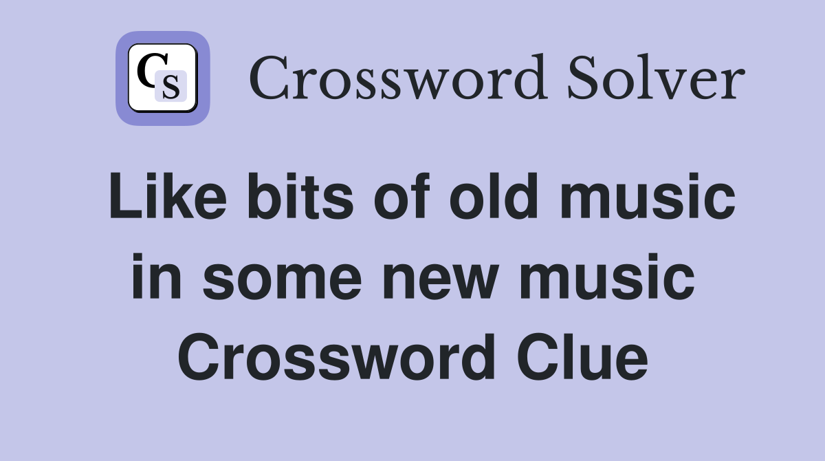 Like bits of old music in some new music Crossword Clue
