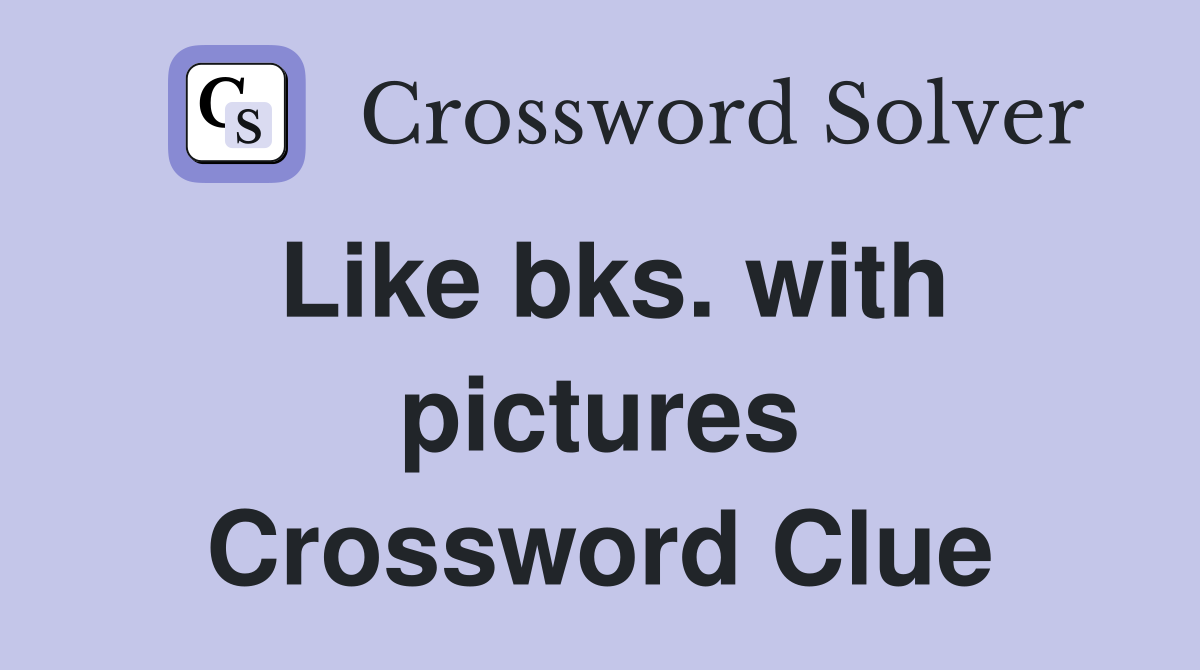 Like bks. with pictures Crossword Clue