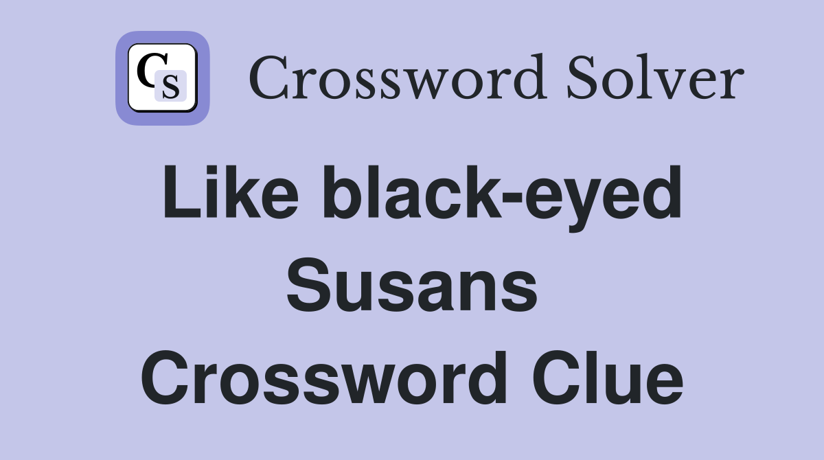 Like black-eyed Susans Crossword Clue