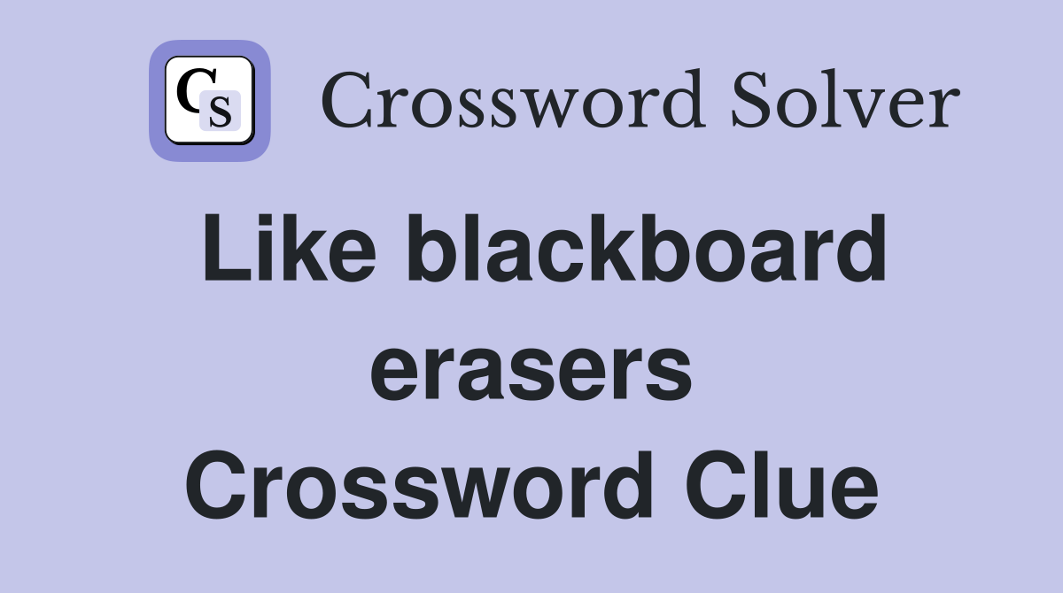 Like blackboard erasers Crossword Clue