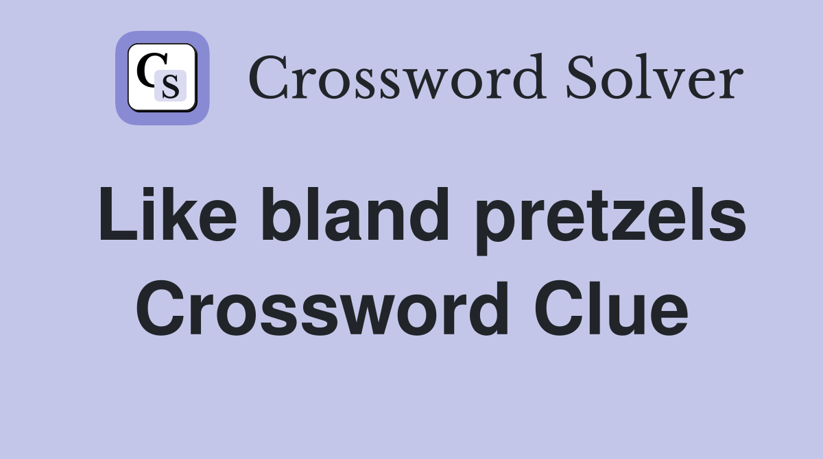 Like bland pretzels Crossword Clue