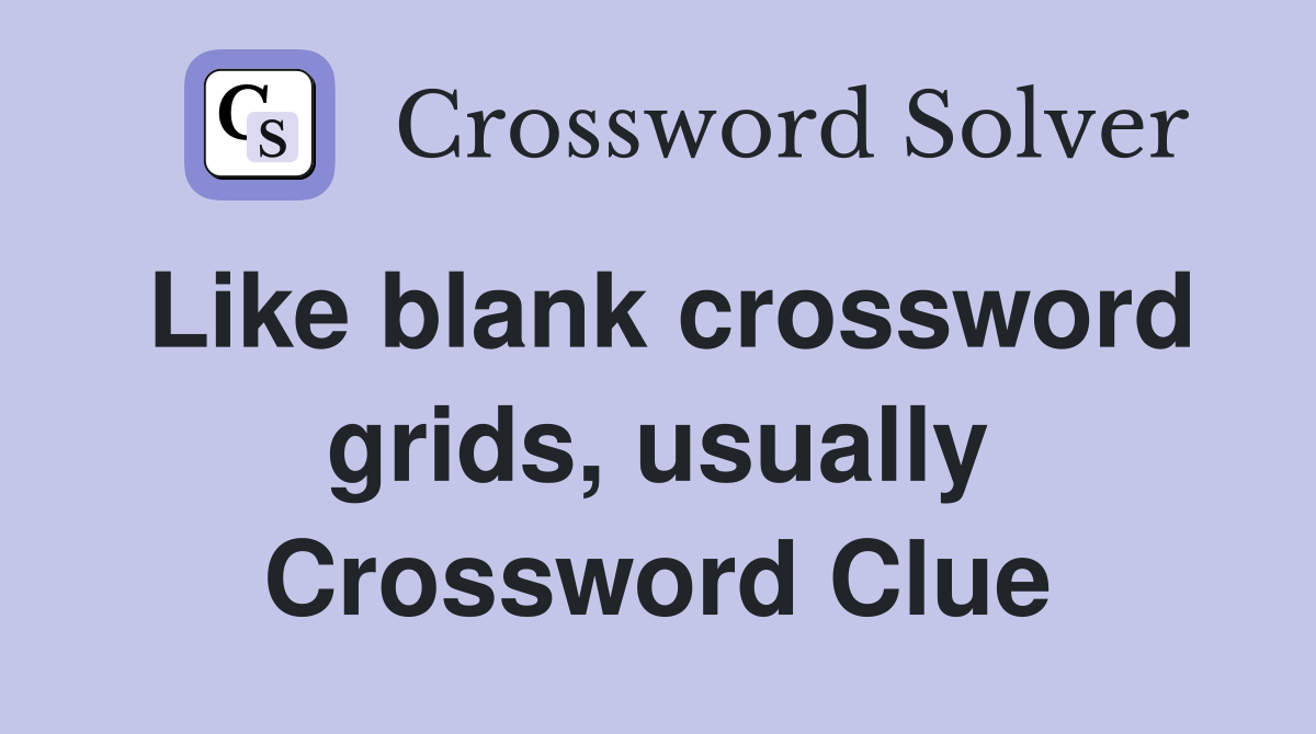 Like blank crossword grids, usually Crossword Clue