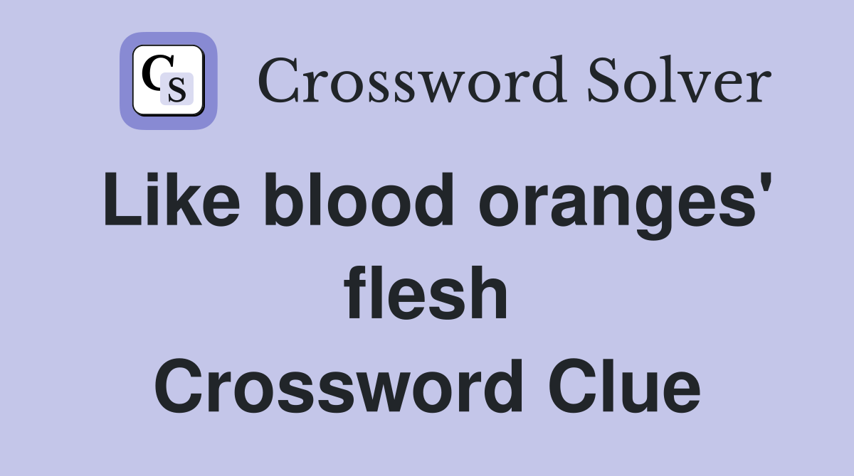Like blood oranges' flesh Crossword Clue