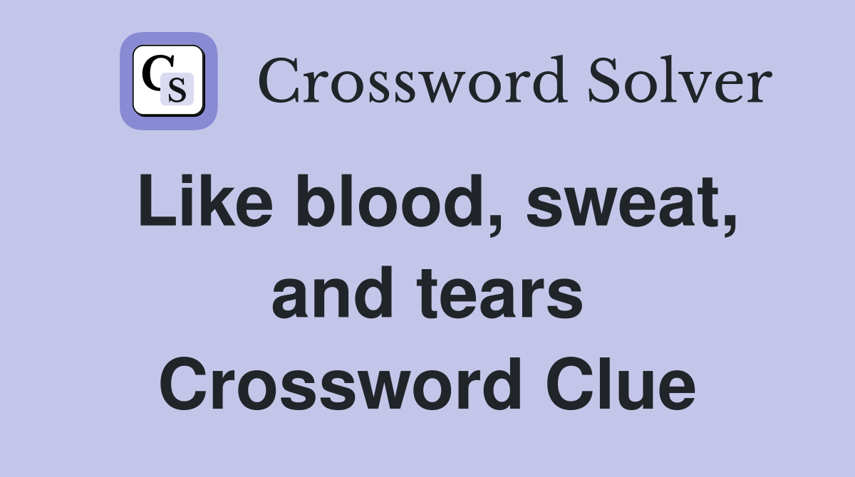 Like blood, sweat, and tears Crossword Clue