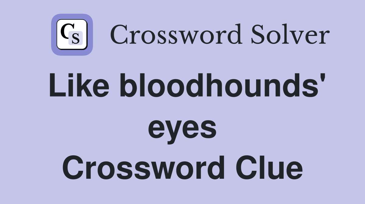 Like bloodhounds' eyes Crossword Clue