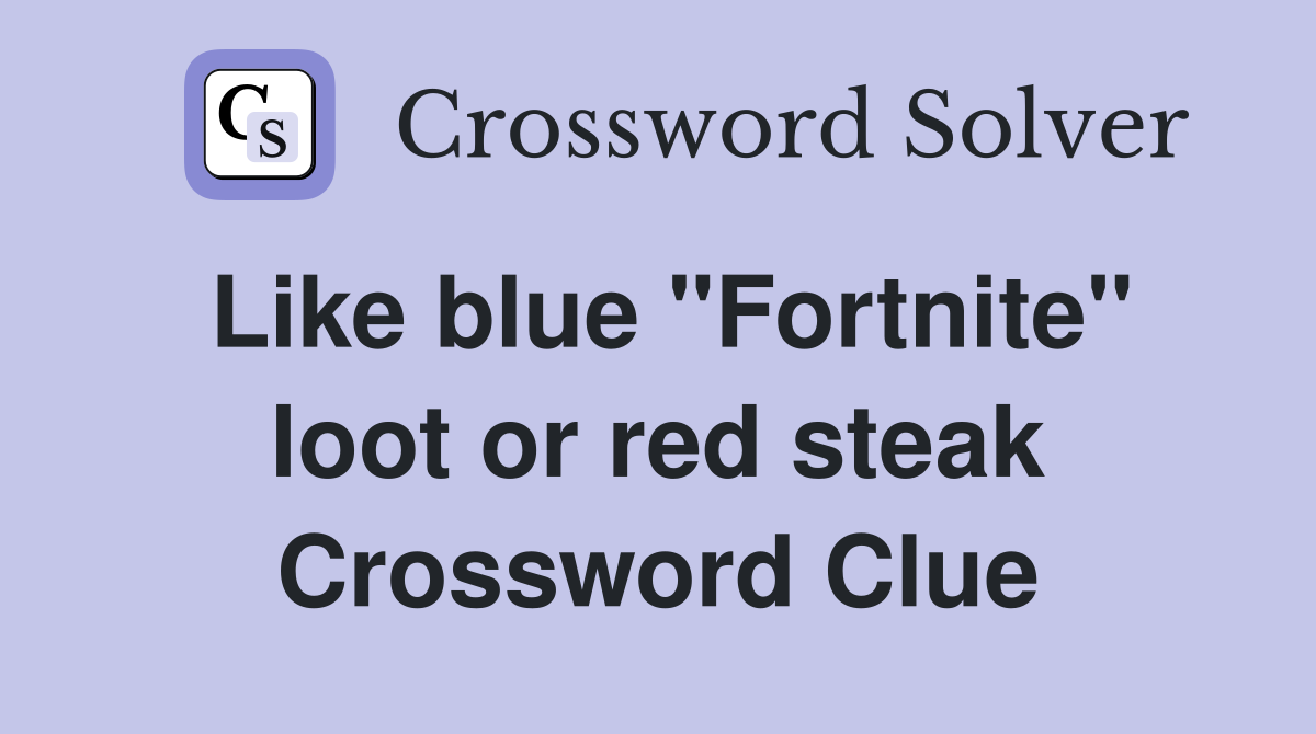 Like blue "Fortnite" loot or red steak Crossword Clue