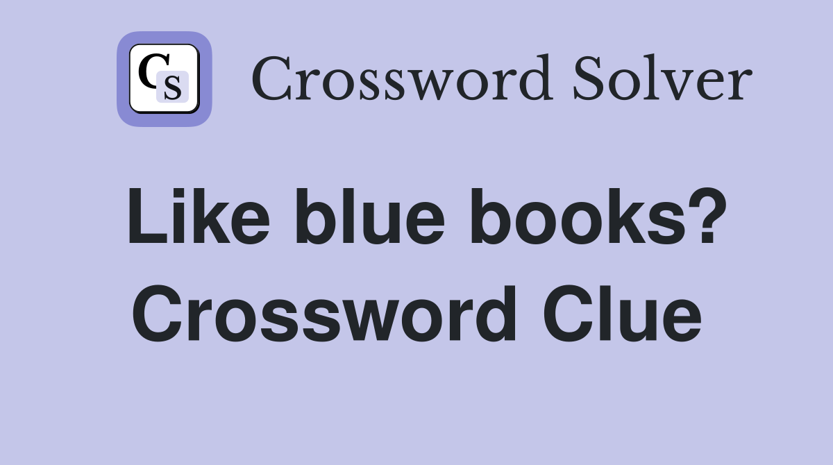 Like blue books? Crossword Clue