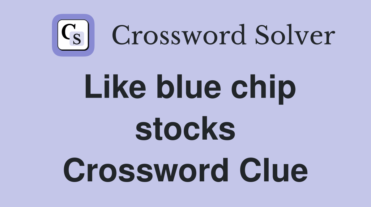Like blue chip stocks Crossword Clue