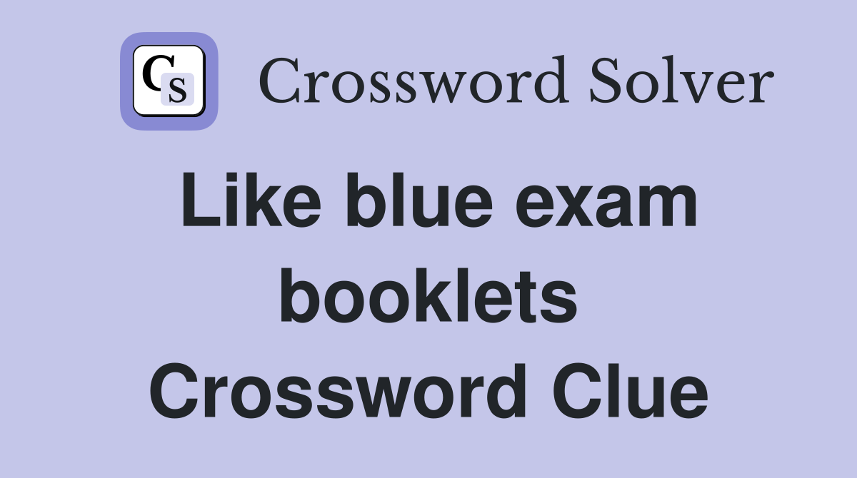 Like blue exam booklets Crossword Clue