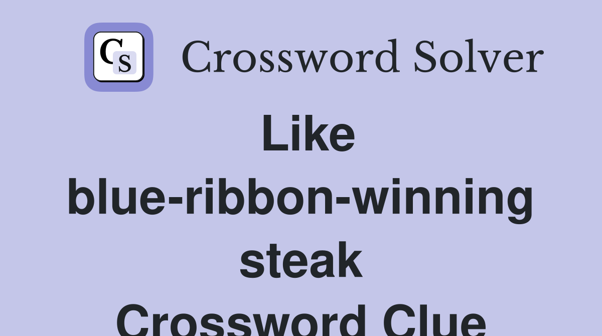 Like blue-ribbon-winning steak Crossword Clue