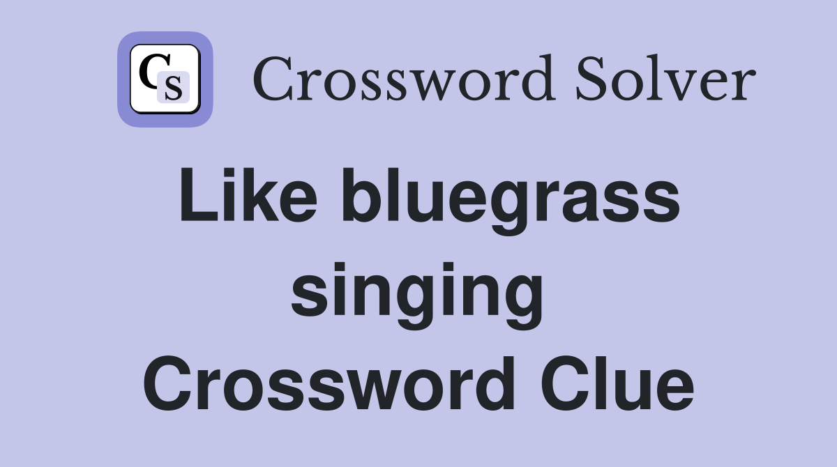 Like bluegrass singing Crossword Clue