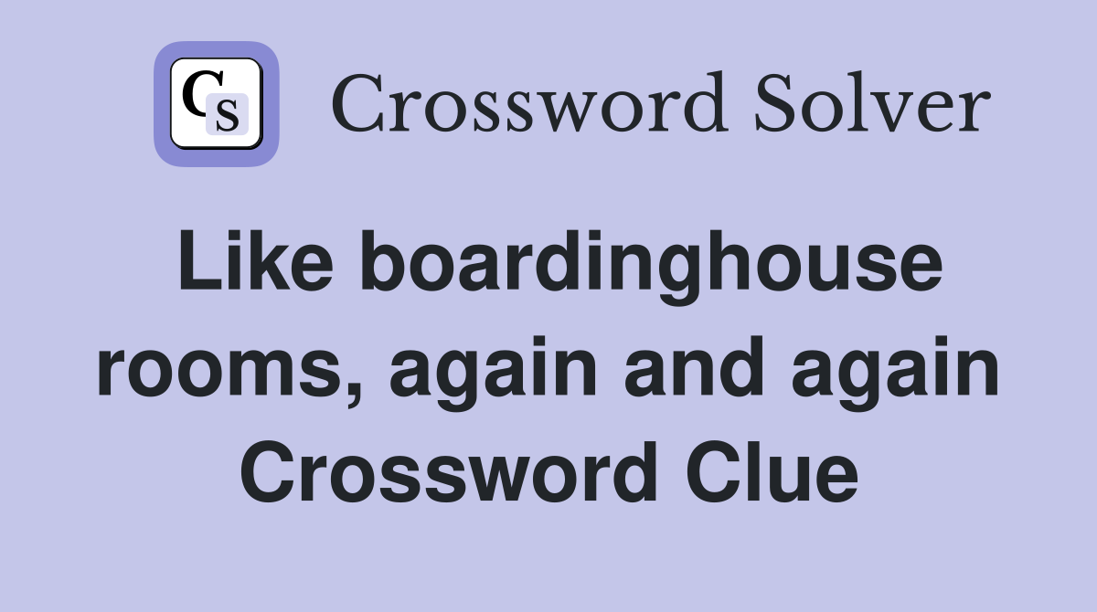 Like boardinghouse rooms, again and again Crossword Clue