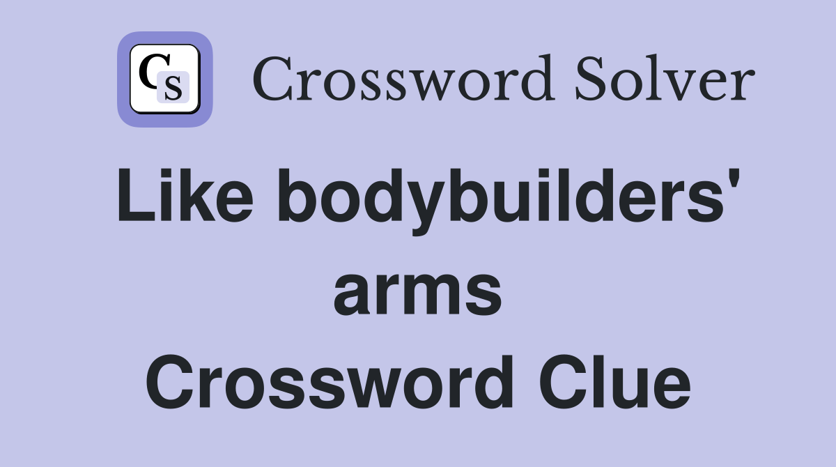 Like bodybuilders' arms Crossword Clue