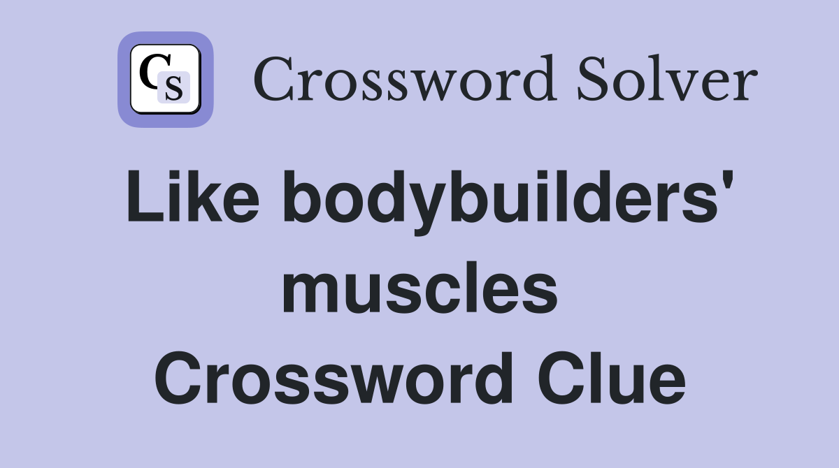 Like bodybuilders' muscles Crossword Clue